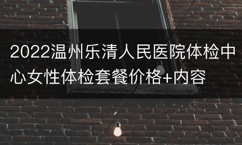 2022温州乐清人民医院体检中心女性体检套餐价格+内容