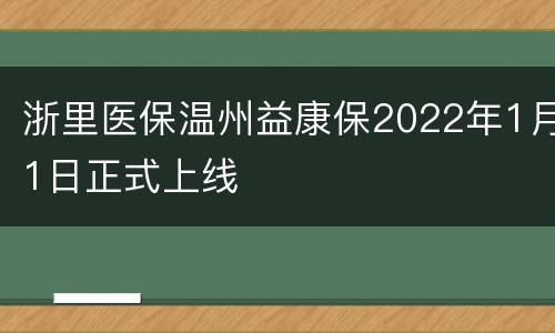 浙里医保温州益康保2022年1月1日正式上线