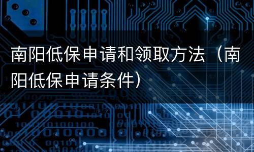 南阳低保申请和领取方法（南阳低保申请条件）