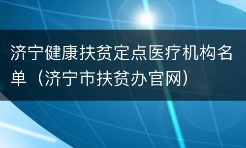 济宁健康扶贫定点医疗机构名单（济宁市扶贫办官网）