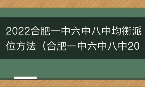 2022合肥一中六中八中均衡派位方法（合肥一中六中八中2021）