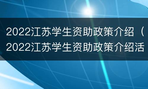 2022江苏学生资助政策介绍（2022江苏学生资助政策介绍活动）