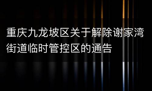 重庆九龙坡区关于解除谢家湾街道临时管控区的通告