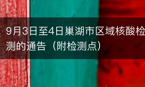 9月3日至4日巢湖市区域核酸检测的通告（附检测点）