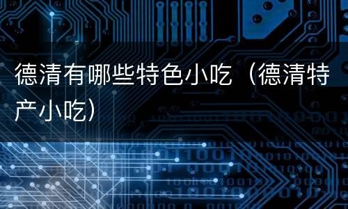 德清有哪些特色小吃（德清特产小吃）