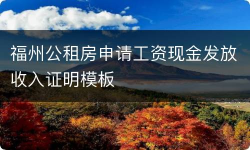 福州公租房申请工资现金发放收入证明模板