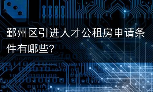 鄞州区引进人才公租房申请条件有哪些？