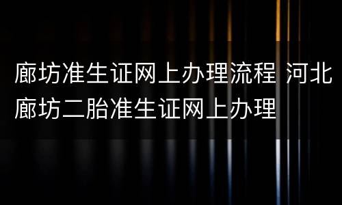 廊坊准生证网上办理流程 河北廊坊二胎准生证网上办理