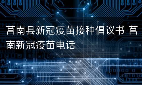 莒南县新冠疫苗接种倡议书 莒南新冠疫苗电话