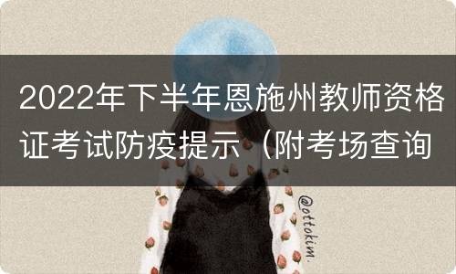2022年下半年恩施州教师资格证考试防疫提示（附考场查询入口）