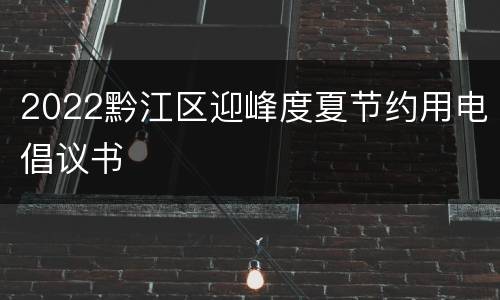 2022黔江区迎峰度夏节约用电倡议书