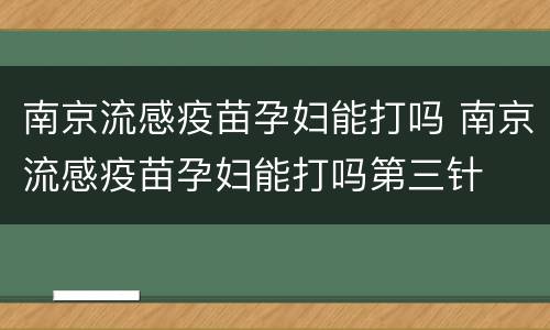 南京流感疫苗孕妇能打吗 南京流感疫苗孕妇能打吗第三针