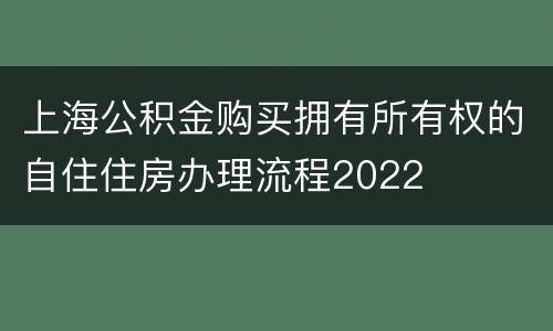 上海公积金购买拥有所有权的自住住房办理流程2022