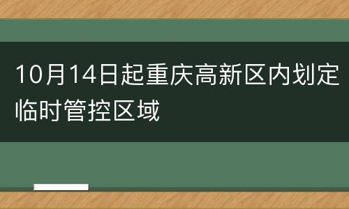 10月14日起重庆高新区内划定临时管控区域