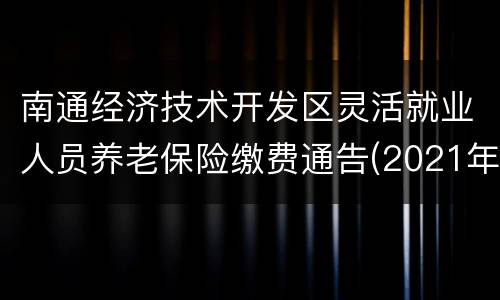 南通经济技术开发区灵活就业人员养老保险缴费通告(2021年)