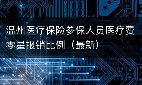 温州医疗保险参保人员医疗费零星报销比例（最新）