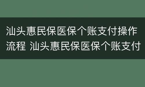 汕头惠民保医保个账支付操作流程 汕头惠民保医保个账支付操作流程视频