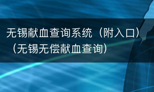 无锡献血查询系统（附入口）（无锡无偿献血查询）