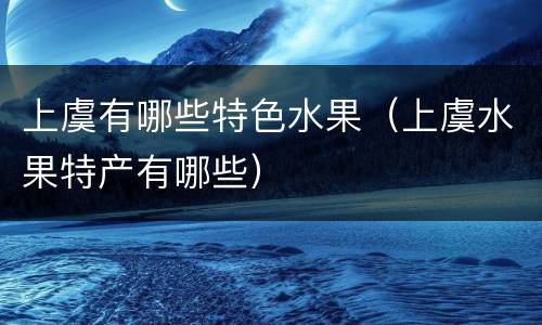 上虞有哪些特色水果（上虞水果特产有哪些）