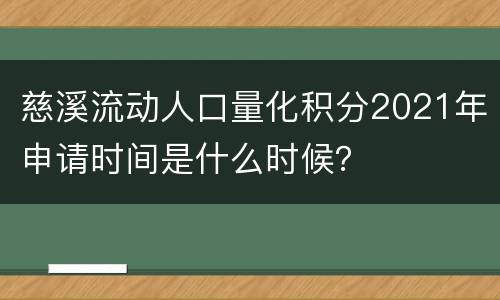 慈溪流动人口量化积分2021年申请时间是什么时候？