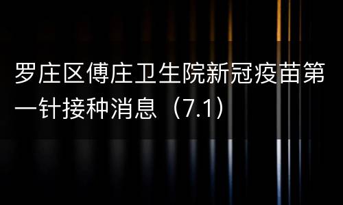 罗庄区傅庄卫生院新冠疫苗第一针接种消息（7.1）