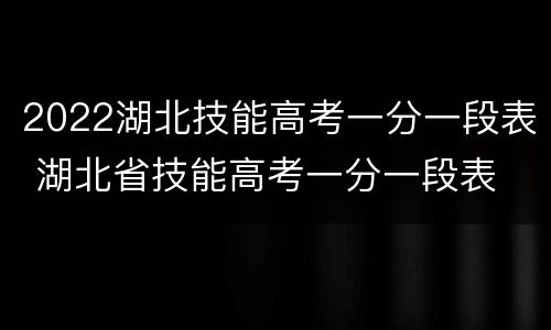 2022湖北技能高考一分一段表 湖北省技能高考一分一段表