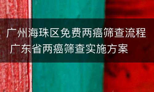 广州海珠区免费两癌筛查流程 广东省两癌筛查实施方案