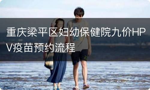 重庆梁平区妇幼保健院九价HPV疫苗预约流程
