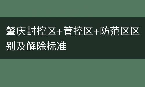 肇庆封控区+管控区+防范区区别及解除标准
