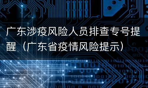 广东涉疫风险人员排查专号提醒（广东省疫情风险提示）