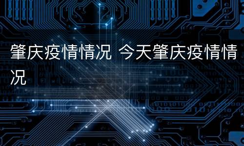 肇庆疫情情况 今天肇庆疫情情况