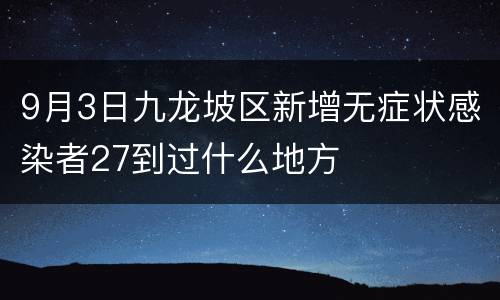 9月3日九龙坡区新增无症状感染者27到过什么地方