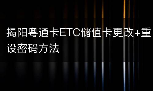 揭阳粤通卡ETC储值卡更改+重设密码方法