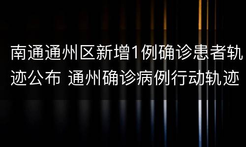 南通通州区新增1例确诊患者轨迹公布 通州确诊病例行动轨迹