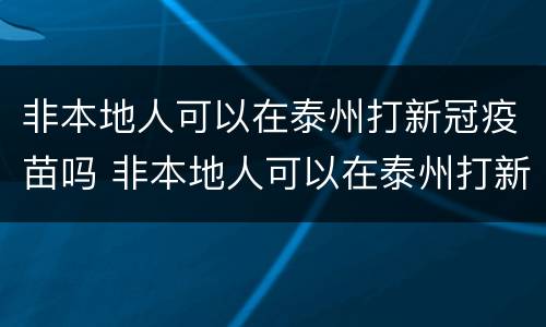 非本地人可以在泰州打新冠疫苗吗 非本地人可以在泰州打新冠疫苗吗要隔离吗