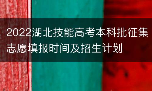 2022湖北技能高考本科批征集志愿填报时间及招生计划