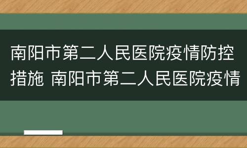 南阳市第二人民医院疫情防控措施 南阳市第二人民医院疫情防控措施最新