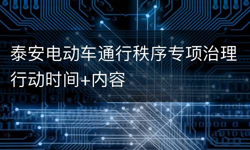 泰安电动车通行秩序专项治理行动时间+内容