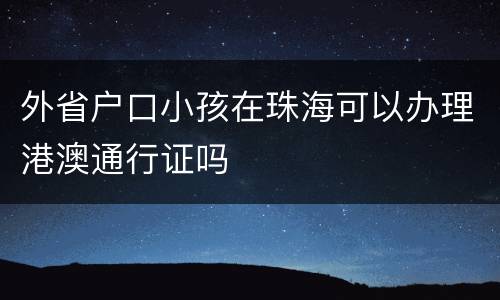 外省户口小孩在珠海可以办理港澳通行证吗