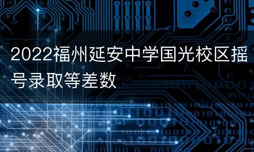 2022福州延安中学国光校区摇号录取等差数