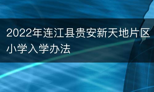 2022年连江县贵安新天地片区小学入学办法
