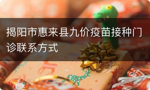 揭阳市惠来县九价疫苗接种门诊联系方式