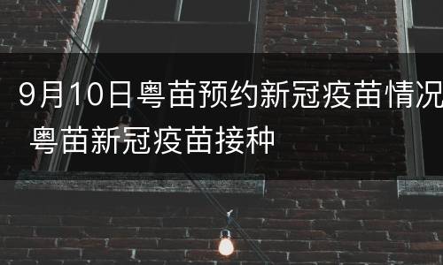 9月10日粤苗预约新冠疫苗情况 粤苗新冠疫苗接种
