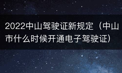 2022中山驾驶证新规定（中山市什么时候开通电子驾驶证）