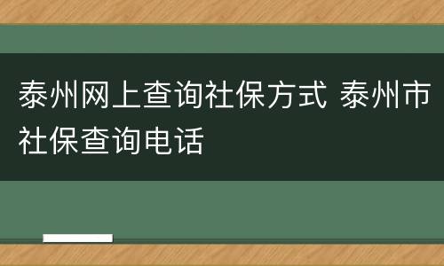 泰州网上查询社保方式 泰州市社保查询电话