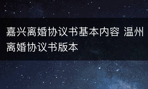 嘉兴离婚协议书基本内容 温州离婚协议书版本