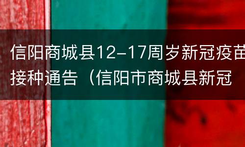 信阳商城县12-17周岁新冠疫苗接种通告（信阳市商城县新冠疫苗接种）