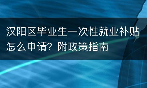 汉阳区毕业生一次性就业补贴怎么申请？附政策指南