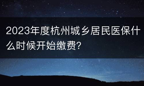 2023年度杭州城乡居民医保什么时候开始缴费？