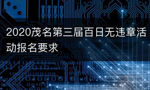 2020茂名第三届百日无违章活动报名要求